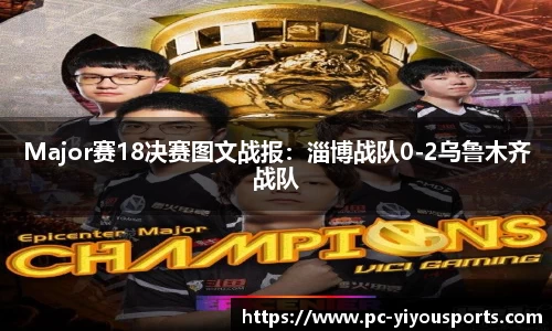 Major赛18决赛图文战报：淄博战队0-2乌鲁木齐战队